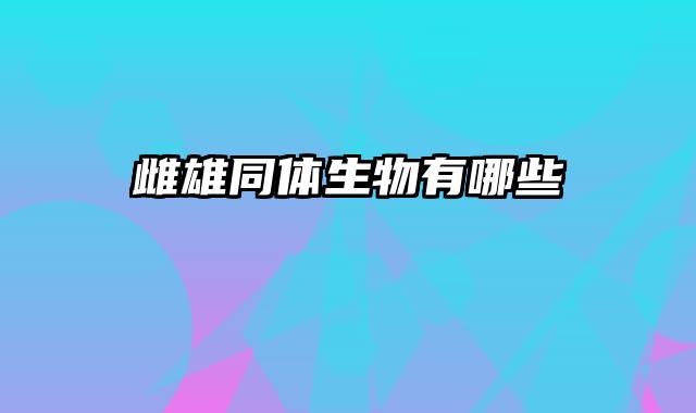 雌雄同体生物有哪些