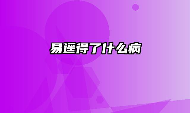 易遥得了什么病