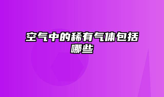 空气中的稀有气体包括哪些