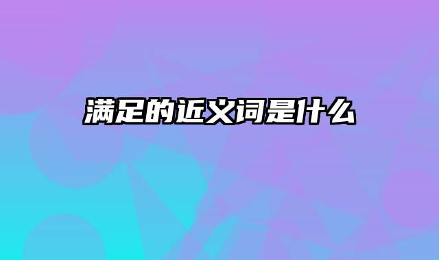 满足的近义词是什么