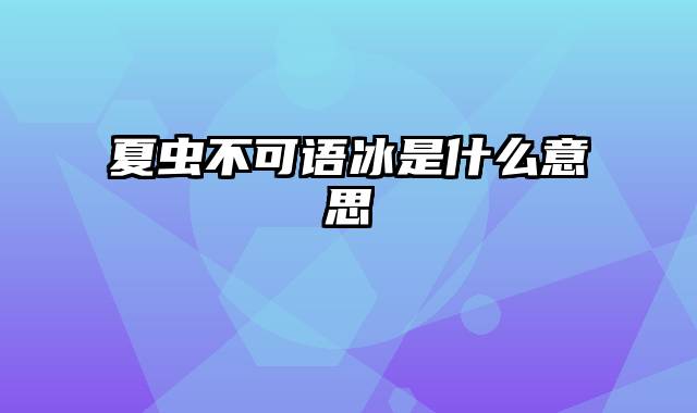 夏虫不可语冰是什么意思