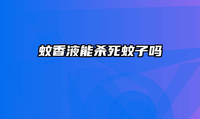 蚊香液能杀死蚊子吗