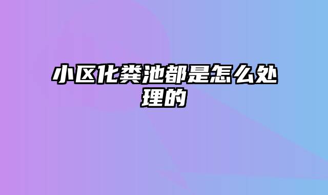 小区化粪池都是怎么处理的