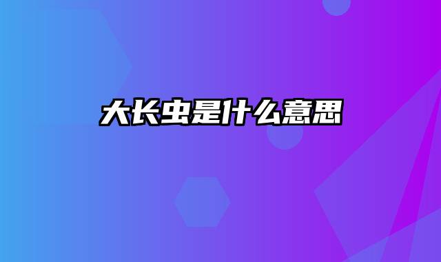 大长虫是什么意思