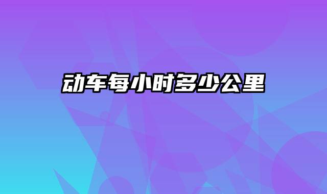 动车每小时多少公里