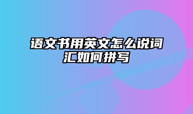 语文书用英文怎么说词汇如何拼写