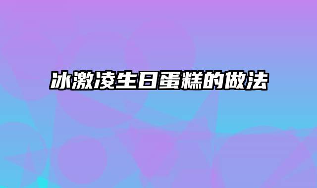 冰激凌生日蛋糕的做法
