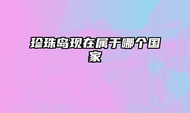 珍珠岛现在属于哪个国家