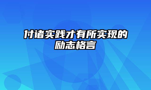 付诸实践才有所实现的励志格言