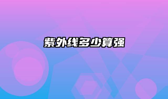 紫外线多少算强