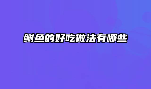 鲥鱼的好吃做法有哪些