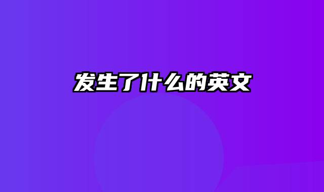 发生了什么的英文