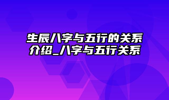 生辰八字与五行的关系介绍_八字与五行关系