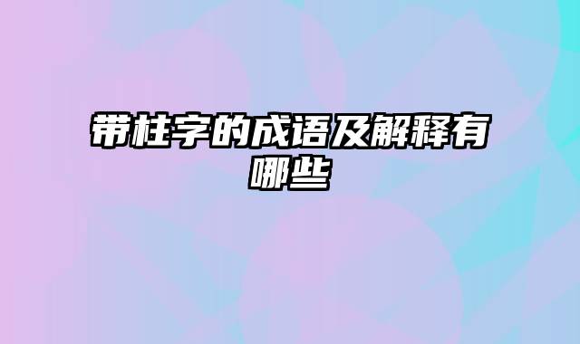 带柱字的成语及解释有哪些