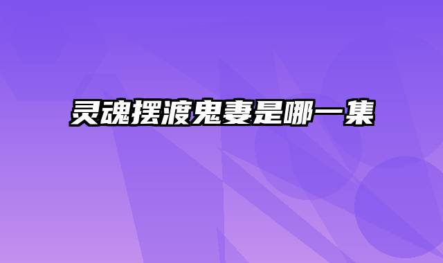 灵魂摆渡鬼妻是哪一集