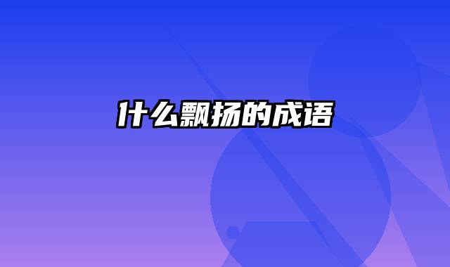 什么飘扬的成语