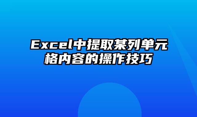 Excel中提取某列单元格内容的操作技巧