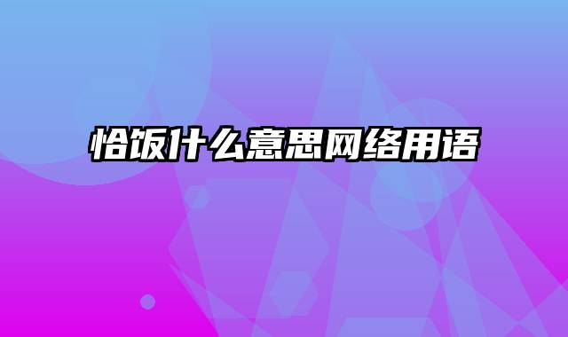 恰饭什么意思网络用语
