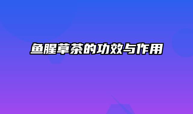 鱼腥草茶的功效与作用
