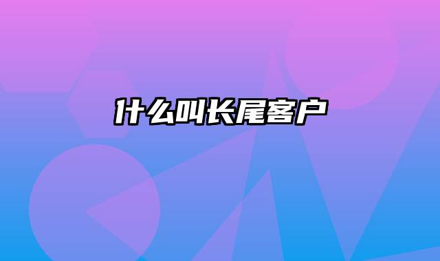 什么叫长尾客户