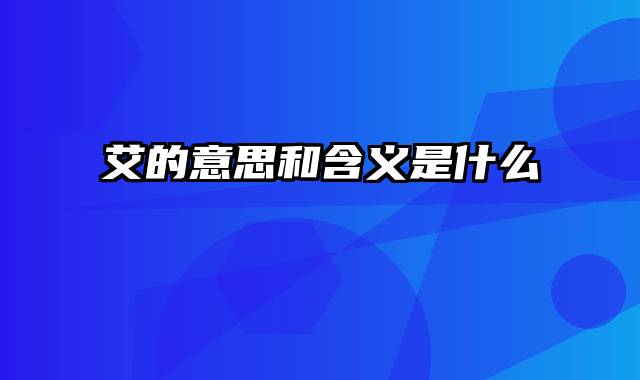 艾的意思和含义是什么