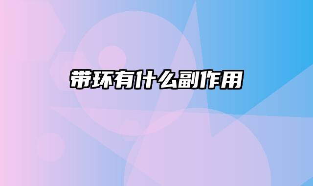 带环有什么副作用
