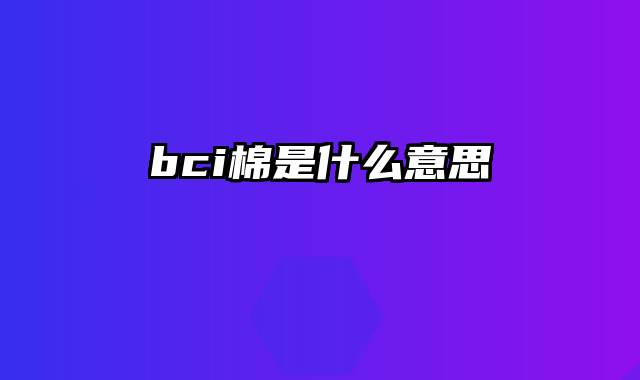 bci棉是什么意思