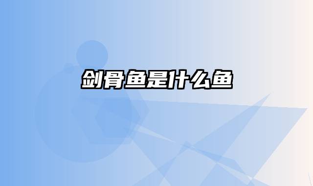 剑骨鱼是什么鱼