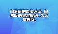 白米饭的做法大全_白米饭的家常做法_怎么做好吃.