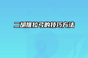 二胡推拉弓的技巧方法