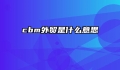 cbm外贸是什么意思