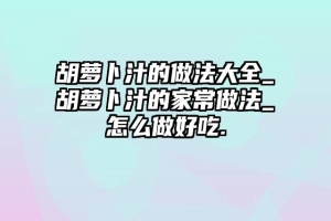 胡萝卜汁的做法大全_胡萝卜汁的家常做法_怎么做好吃.