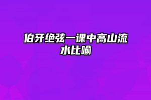 伯牙绝弦一课中高山流水比喻