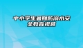 中小学生暑期防溺水安全教育视频