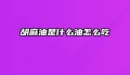 胡麻油是什么油怎么吃