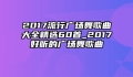 2017流行广场舞歌曲大全精选60首_2017好听的广场舞歌曲