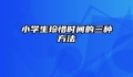 小学生珍惜时间的三种方法