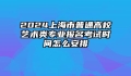 2024上海市普通高校艺术类专业报名考试时间怎么安排