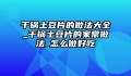 干锅土豆片的做法大全_干锅土豆片的家常做法_怎么做好吃