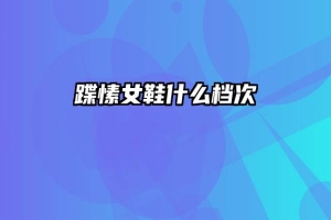 蹀愫女鞋什么档次