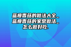 蓝瘦香菇的做法大全_蓝瘦香菇的家常做法_怎么做好吃.